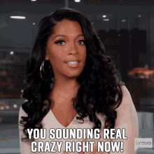 a woman says " you sounding real crazy right now " on bravo