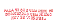 para ti que tambien te despiertes temprano hoy es viernes