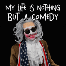 a poster that says my life is nothing but a comedy with a man in an american flag costume