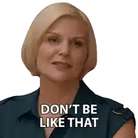 a woman says " don 't be like that " in a sticker