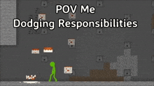 a video game with the words " pov me dodging responsibilities "