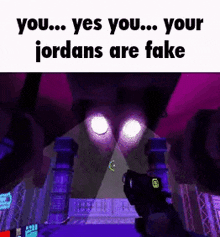 a person is holding a gun in a video game and says `` you ... yes you ... your jordans are fake `` .