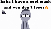 a drawing of a ninja with the words " haha i have a cool mask and you don 't loser " below him
