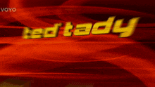 a red background with the word ted tady in yellow