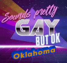 a poster that says oklahoma sounds pretty gay but ok