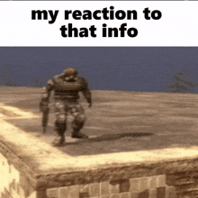 a soldier is walking on a brick wall with the words my reaction to that info above him