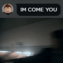 a blurred image of a person with a speech bubble that says " im come you "