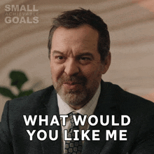 a man in a suit and tie is asking what would you like me
