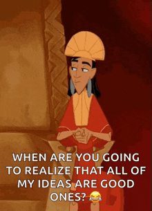 a cartoon character from the emperor 's new groove says when are you going to realize that all of my ideas are good