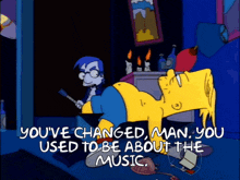 a cartoon of bart simpson laying on the floor with the words you 've changed man you used to be about the music