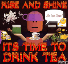 a poster that says rise and shine its tea time its time to drink tea
