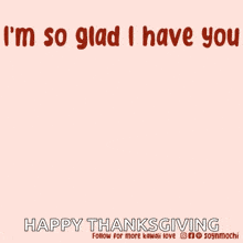 a cartoon of a dog saying i 'm so glad i have you happy thanksgiving